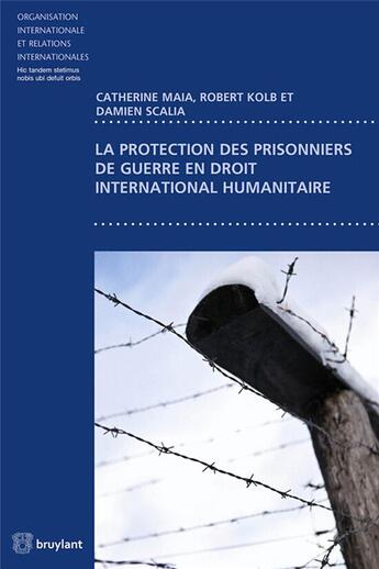 Couverture du livre « La protection des prisonniers de guerre en droit international humanitaire » de Robert Kolb et Damien Scalia et Catherine Maia aux éditions Bruylant