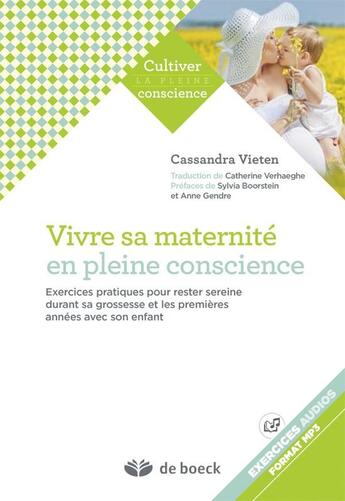 Couverture du livre « Vivre sa maternité en pleine conscience ; exercices pratiques pour rester sereine durant sa grossesse et les premières années avec son enfant » de Cassandra Vieten aux éditions De Boeck Superieur