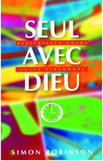 Couverture du livre « Seul avec Dieu ; revitalisez votre cultre personnel » de Simon Robinson aux éditions Blf Europe