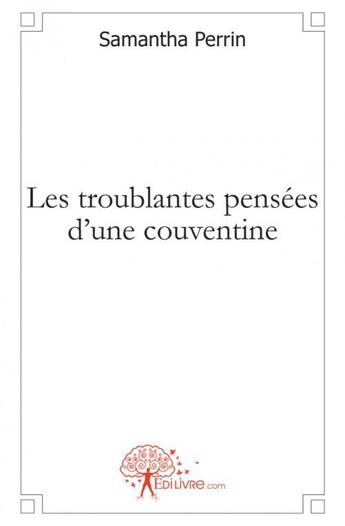 Couverture du livre « Les troublantes pensees d'une couventine » de Perrin Samantha aux éditions Edilivre