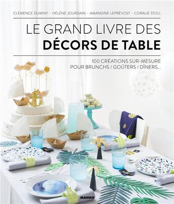 Couverture du livre « Le grand livre des décors de table » de Helene Jourdain et Amandine Leprevost et Clemence Duminy et Coralie Stoll aux éditions Mango