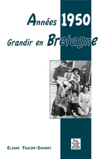 Couverture du livre « Années 1950 ; grandir en Bretagne » de Eliane Faucon-Dumont aux éditions Editions Sutton