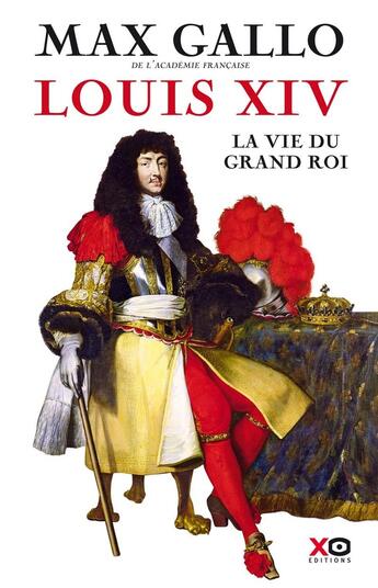 Couverture du livre « Louis XIV ; la vie du grand roi » de Max Gallo aux éditions Xo