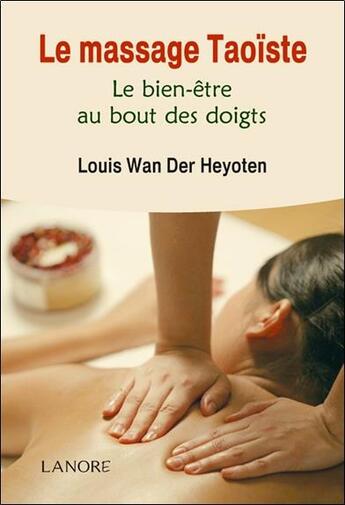 Couverture du livre « Le massage taoïste ; le bien-être au bout des doigts » de Louis Wan Der Heyoten aux éditions Lanore
