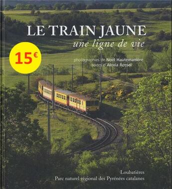 Couverture du livre « Le train jaune, une ligne de vie » de Noel Hautemaniere et Alexia Rossel aux éditions Loubatieres