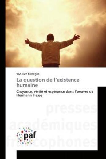 Couverture du livre « La question de l'existence humaine : Croyance, vérité et espérance dans l'oeuvre de Hermann Hesse » de Yao Elee Kassegne aux éditions Editions Universitaires Europeennes