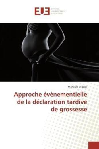 Couverture du livre « Approche evenementielle de la declaration tardive de grossesse » de Decaux Mahault aux éditions Editions Universitaires Europeennes