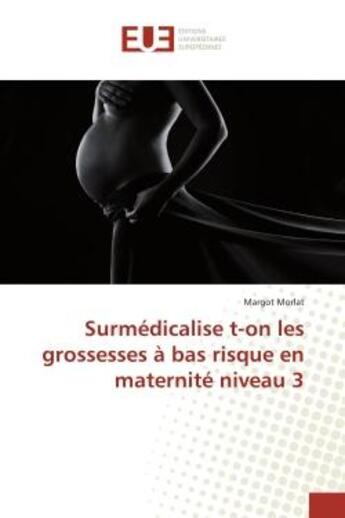 Couverture du livre « Surmédicalise t-on les grossesses à bas risque en maternité niveau 3 » de Margot Morlat aux éditions Editions Universitaires Europeennes