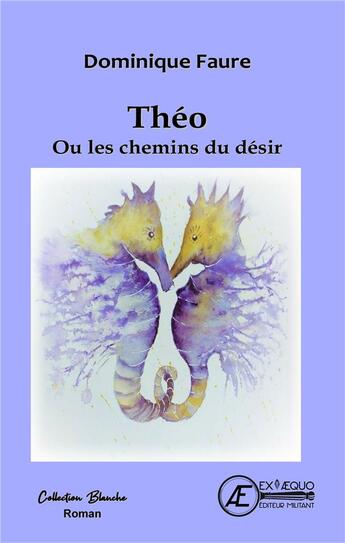 Couverture du livre « Théo ou les chemins du désir » de Dominique Faure aux éditions Ex Aequo