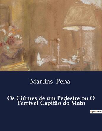 Couverture du livre « Os Ciúmes de um Pedestre ou O Terrivel Capitão do Mato » de Martins Pena aux éditions Culturea