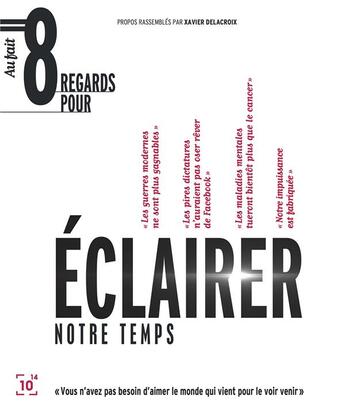 Couverture du livre « Huit regards pour éclairer notre temps ; vous n'avez pas besoin d'aimer le monde qui vient pour le voir venir » de Xavier Delacroix aux éditions Cent Mille Milliards