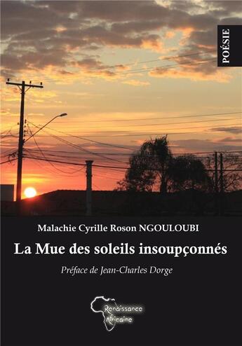 Couverture du livre « La mue des soleils insoupçonnés » de Malachie Cyrille Roson Ngouloubi aux éditions Renaissance Africaine