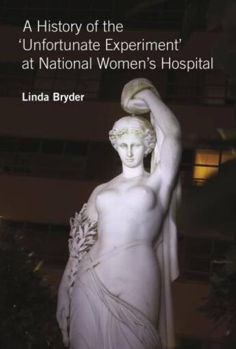 Couverture du livre « A History of the 'Unfortunate Experiment' at National Women's Hospital » de Bryder Linda aux éditions Auckland University Press