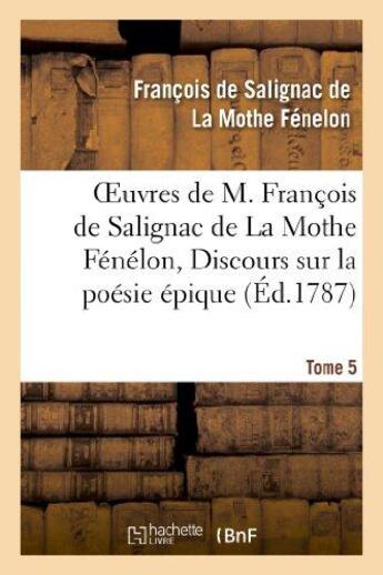 Couverture du livre « Oeuvres de M. François de Salignac de La Mothe Fénélon, Tome 5. Discours sur la poésie épique » de François De Fénelon aux éditions Hachette Bnf