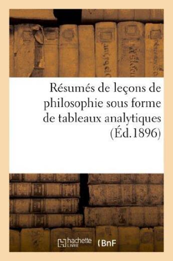 Couverture du livre « Resumes de lecons de philosophie sous forme de tableaux analytiques a l'usage des candidats - aux di » de F J aux éditions Hachette Bnf