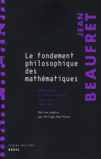 Couverture du livre « Fondements philosophiques des mathématiques ; conférences à l'Ecole normale supérieure, 1979-1981 » de Jean Beaufret aux éditions Seuil