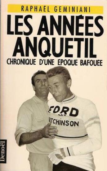 Couverture du livre « Les annees anquetil - chronique d'une epoque bafouee » de Raphael Geminiani aux éditions Denoel