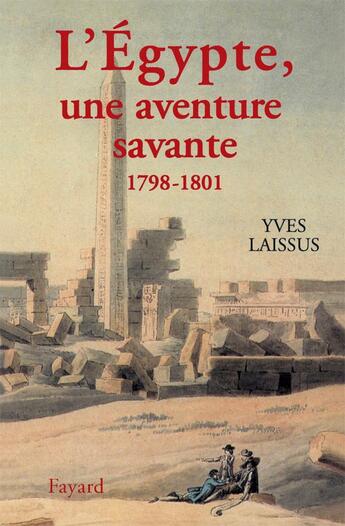 Couverture du livre « L'Egypte, une aventure savante : Avec Bonaparte, Kléber, Menou (1798-1801) » de Yves Laissus aux éditions Fayard