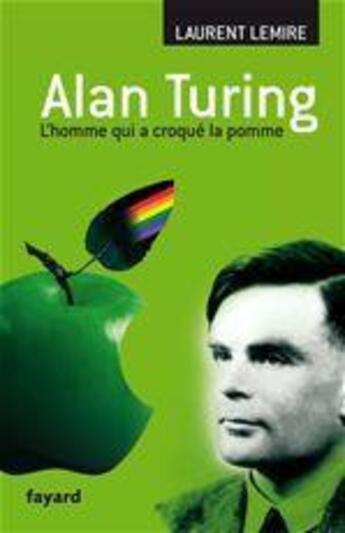 Couverture du livre « Alan Turing ; l'homme qui a croqué la pomme » de Laurent Lemire aux éditions Fayard