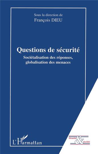 Couverture du livre « Questions de securite - societalisation des reponses, globalisation des menaces » de Francois Dieu aux éditions L'harmattan