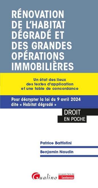 Couverture du livre « Rénovation de l'habitat dégradé et des grandes opérations immobilières : Un état des lieux des textes d'application et une table de concordance ; Pour décrypter la loi du 9 avril 2024 dite « Habitat dégradé » » de Patrice Battistini et Benjamin Naudin aux éditions Gualino