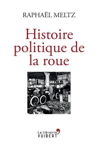 Couverture du livre « Histoire politique de la roue » de Raphael Meltz aux éditions Vuibert