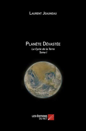 Couverture du livre « Le cycle de la Terre t.1 ; planète dévastée » de Laurent Jeauneau aux éditions Editions Du Net