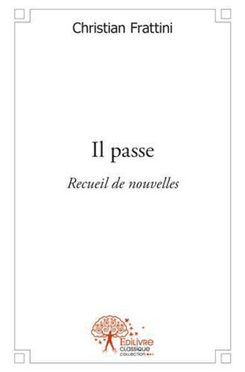 Couverture du livre « Il passe - recueil de nouvelles » de Christian Frattini aux éditions Edilivre