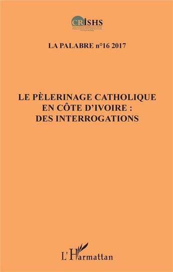 Couverture du livre « Le pèlerinage catholique en Côte d'Ivoire : des interrogations » de Revue Palabres aux éditions L'harmattan