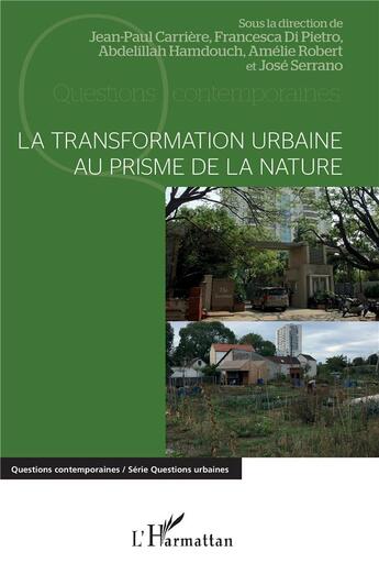 Couverture du livre « La transformation urbaine au prisme de la nature » de Abdelillah Hamdouch et Carriere/Jean-Paul et Jose Serrano et Francesca Di Pietro et Amelie Robert aux éditions L'harmattan