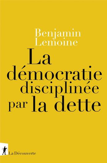 Couverture du livre « La démocratie disciplinée par la dette » de Benjamin Lemoine aux éditions La Decouverte