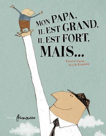 Couverture du livre « Mon papa, il est grand, il est fort, mais... » de Coralie Saudo et Kris Di Giacomo aux éditions Frimousse