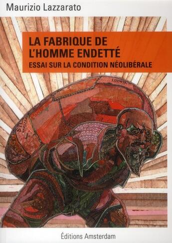 Couverture du livre « La fabrique de l'homme endetté ; essai sur la condition néolibérale » de Maurizio Lazzarato aux éditions Amsterdam