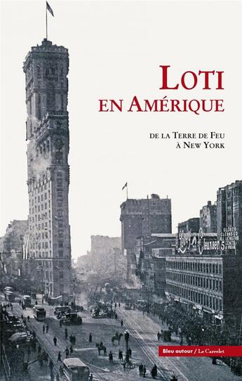 Couverture du livre « Loti en Amérique ; de la terre de feu à New York » de Alain Quella-Villeger et Pierre Loti et Bruno Vercier aux éditions Bleu Autour