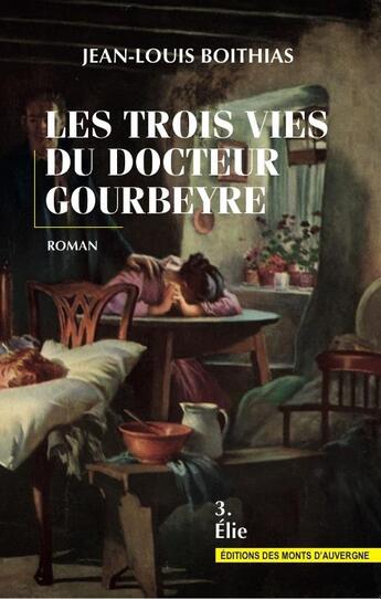 Couverture du livre « Les trois vies du docteur gourbeyre - t3 - elie » de Jean-Louis Boithias aux éditions Monts D'auvergne