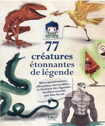 Couverture du livre « 77 créatures étonnantes de légende : bêtes monstrueuses, effrayantes, incroyables... » de Doc Seven et Kriss Montmory aux éditions First