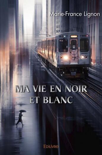 Couverture du livre « Ma vie en noir et blanc » de Marie-France Lignon aux éditions Edilivre