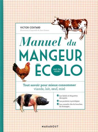 Couverture du livre « Manuel du mangeur écolo (mais pas veggie !) ; tout savoir pour mieux consommer, viande, lait, oeuf, miel » de Jean Grosson et Victor Coutard aux éditions Marabout