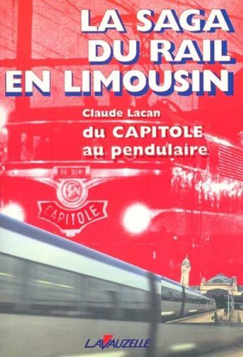 Couverture du livre « La saga du rail en Limousin : Du Capitole au pendulaire » de Lacan Claude aux éditions Lavauzelle