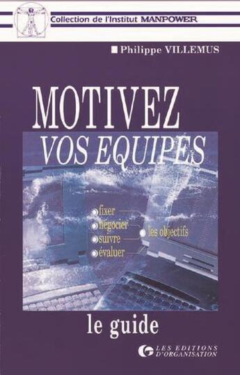 Couverture du livre « Motiver vos équipes : Fixer - Négocier - Suivre - Évaluer les objectifs » de Philippe Villemus aux éditions Organisation