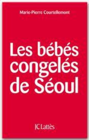 Couverture du livre « Les bébés congelés de Séoul » de Marie-Pierre Courtellemont aux éditions Jc Lattes