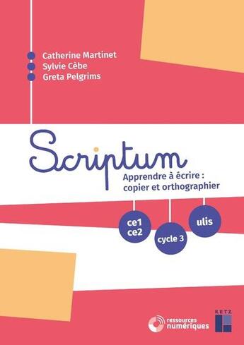 Couverture du livre « Scriptum : apprendre à écrire : copier et orthographier du CE1 à la 6ème » de Sylvie Cebe et Catherine Martinet et Greta Pelgrims aux éditions Retz