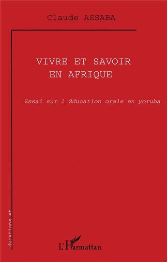 Couverture du livre « VIVRE ET SAVOIR EN AFRIQUE : Essai sur l'éducation orale en yoruba » de Assaba Claude aux éditions L'harmattan