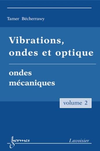 Couverture du livre « Vibrations Ondes Optique Volume 2 Ondes Mecaniques » de Tamer Bécherrawy aux éditions Hermes Science Publications