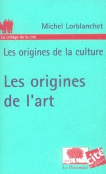 Couverture du livre « Les origines de la culture ; les origines de l'art » de Michel Lorblanchet aux éditions Le Pommier