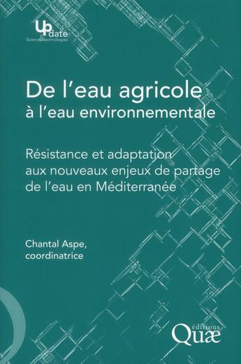 Couverture du livre « De l'eau agricole à l'eau environnementale ; résistance et adaptation aux nouveaux enjeux de partage de l'eau en Méditerranée » de Chantal Aspe aux éditions Quae