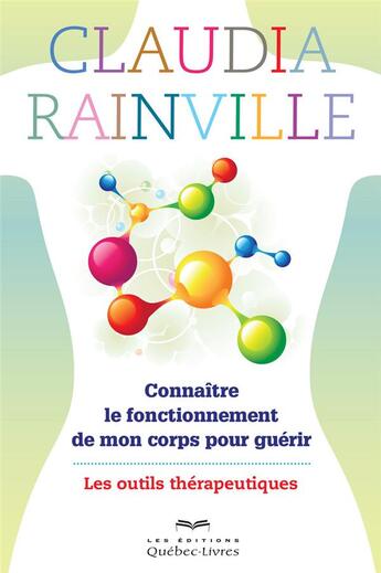 Couverture du livre « Connaître le fonctionnement de mon corps pour guérir ; les outils thérapeutiques (2e édition) » de Rainville Claudia aux éditions Quebec Livres