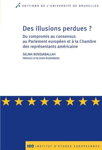 Couverture du livre « Des illusions perdues ? du compromis au consensus au Parlement européen et à la Chambre des representants américaine » de Selma Bendjaballah aux éditions Universite De Bruxelles