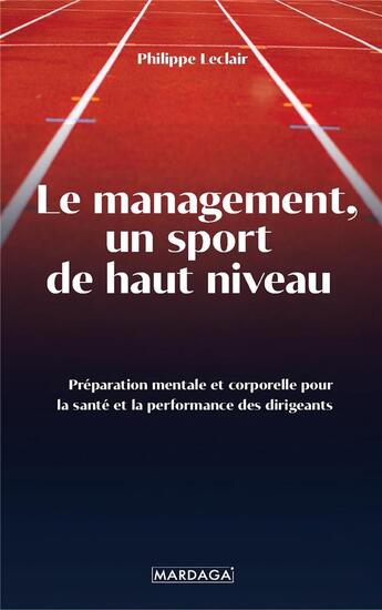 Couverture du livre « Management, un sport de haut niveau : préparation mentale et corporelle pour la performance des dirigeants » de Philippe Leclair aux éditions Mardaga Pierre