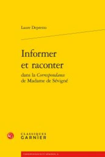 Couverture du livre « Informer et raconter dans la Correspondance de Madame de Sévigné » de Laure Depretto aux éditions Classiques Garnier